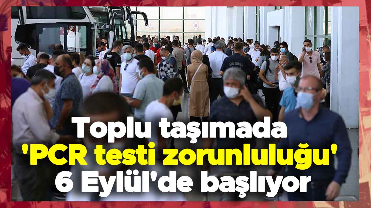 Toplu taşımada 'PCR testi zorunluluğu' 6 Eylül'de başlıyor