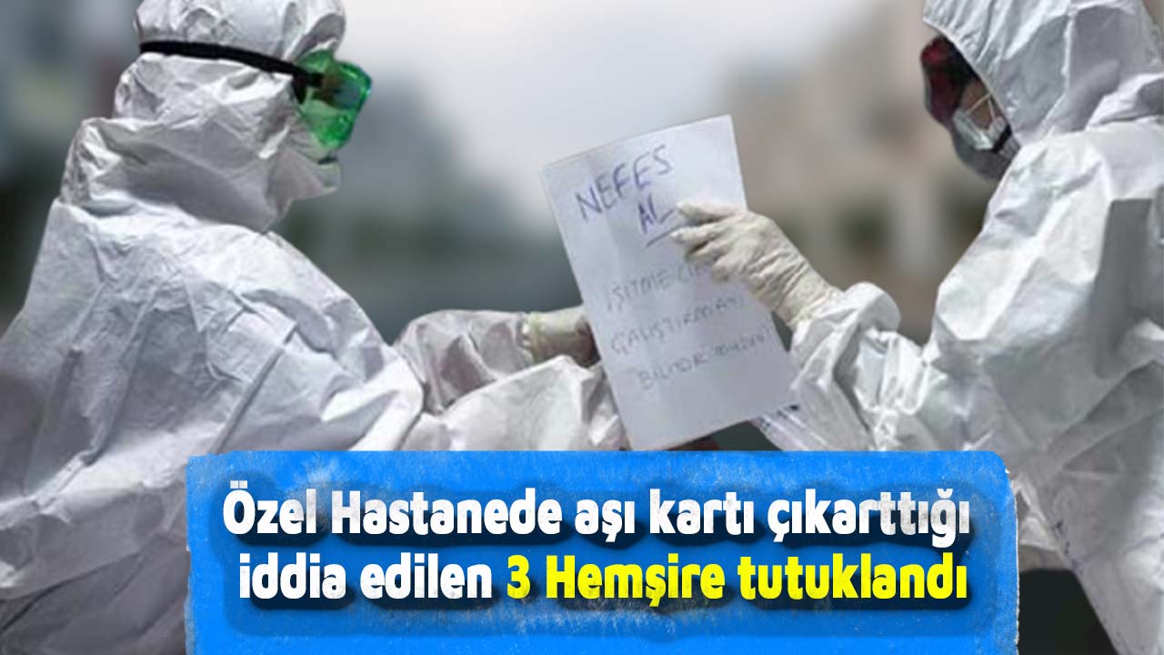 özel hastanede aşı kartı çıkarttığı iddia edilen 3 hemşire tutuklandı