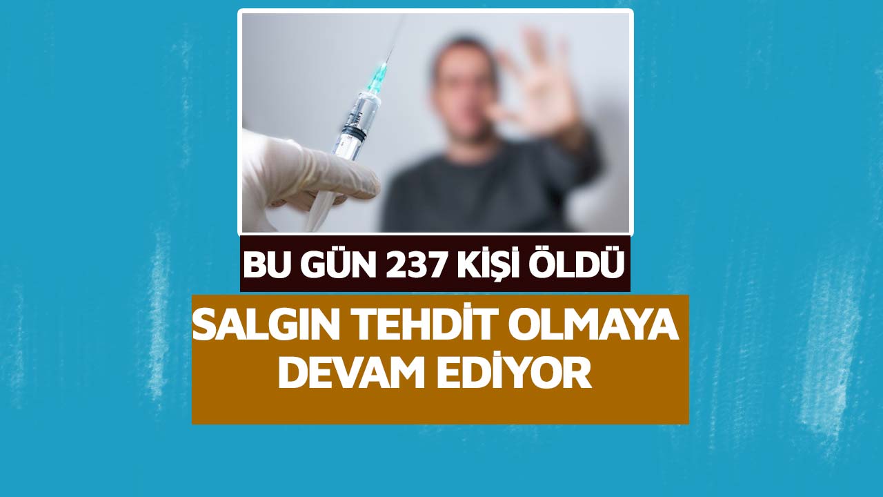 Salgın tehdit olmaya devam ediyor bu gün 237 kişi öldü