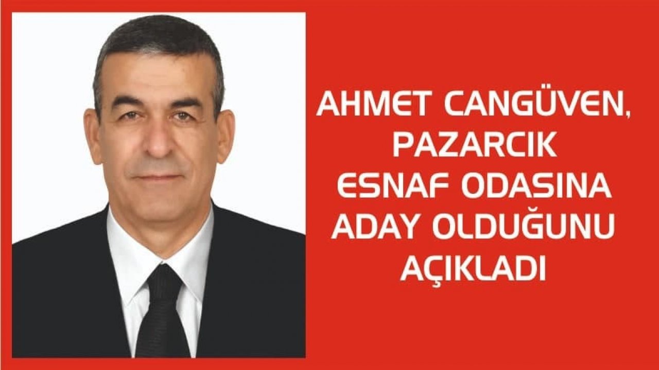 Ahmet Cangüven Pazarcık Esnaf Odasına adaylığını açıkladı