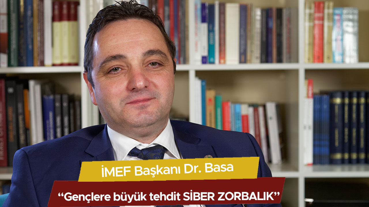 İMEF Başkanı Dr. Basa; Gençlere büyük tehdit siber zorbalık