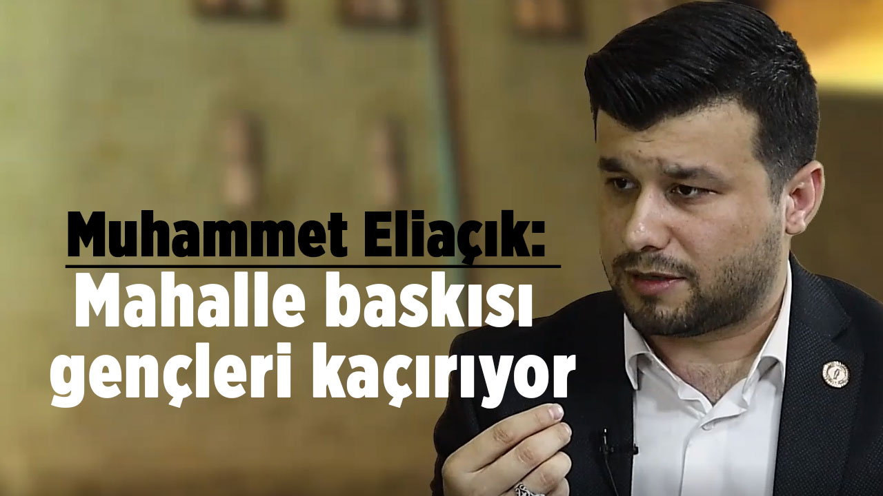 Eliaçık: Mahalle baskısı gençleri kaçırıyor