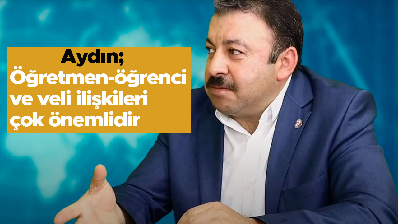 Aydın: Öğretmen-öğrenci ve veli ilişkileri çok önemlidir