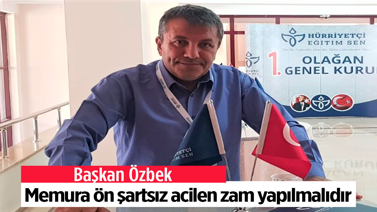 Başkan Özbek; Memura ön şartsız acilen zam yapılmalıdır