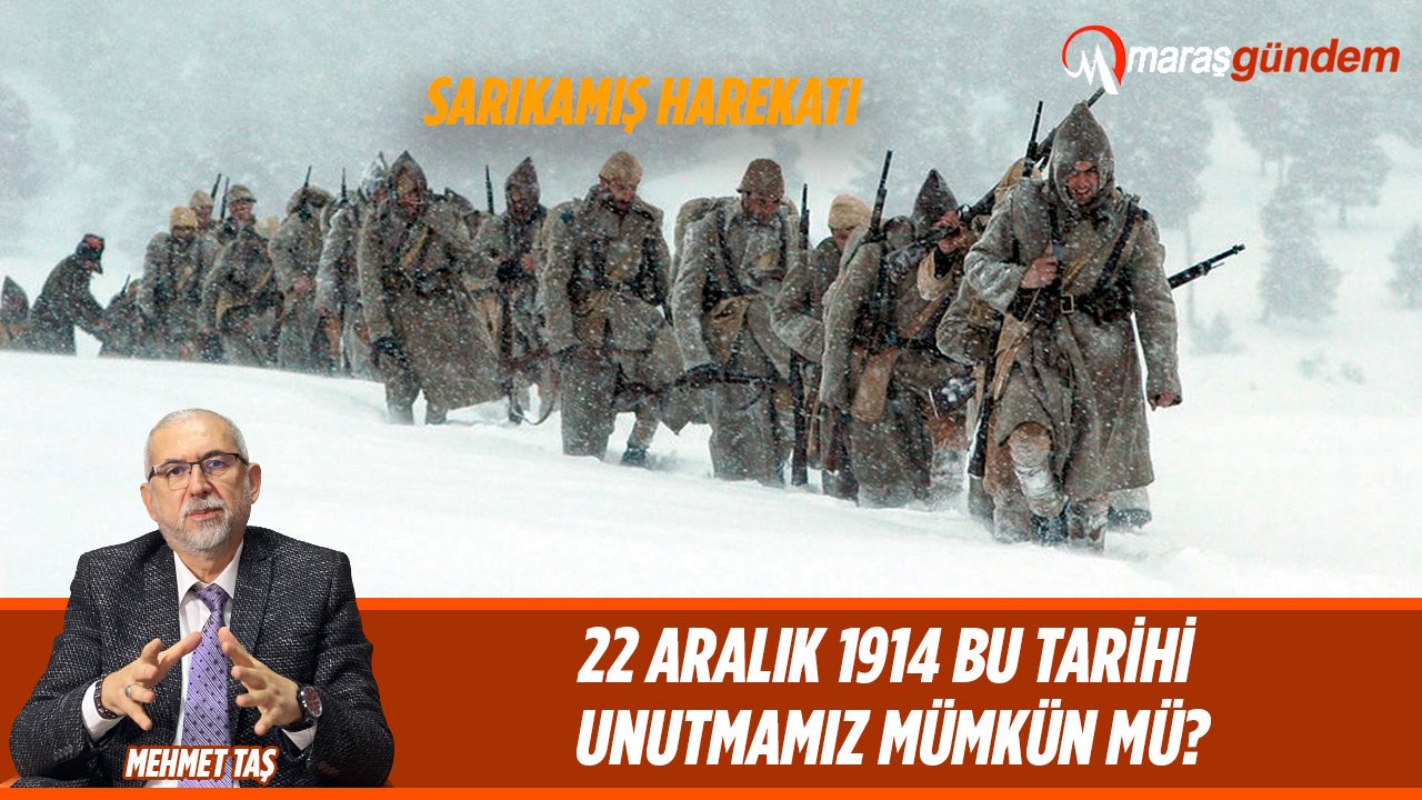 22 Aralık 1914 bu tarihi unutmamız mümkün mü?