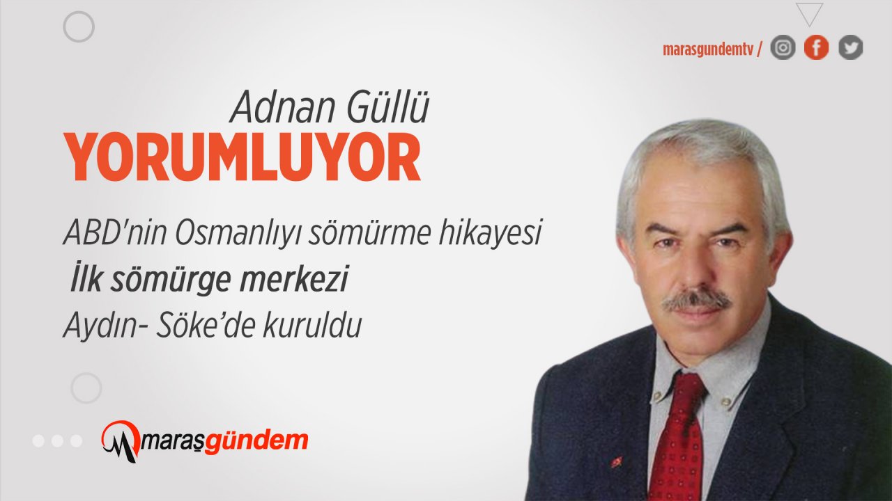 ABD'nin Osmanlıyı sömürme hikayesi, İlk sömürge merkezi Aydın- Söke’de kuruldu