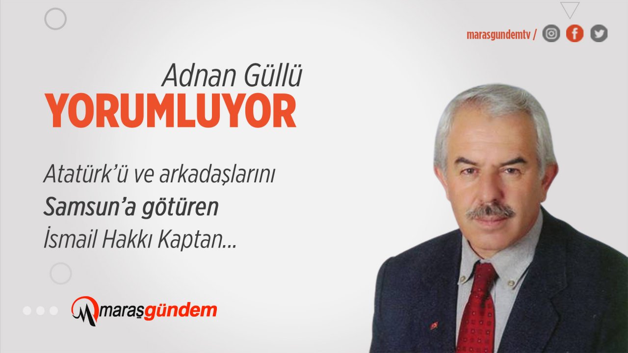 Atatürk’ü ve arkadaşlarını Samsun’a götüren  İsmail Hakkı Kaptan