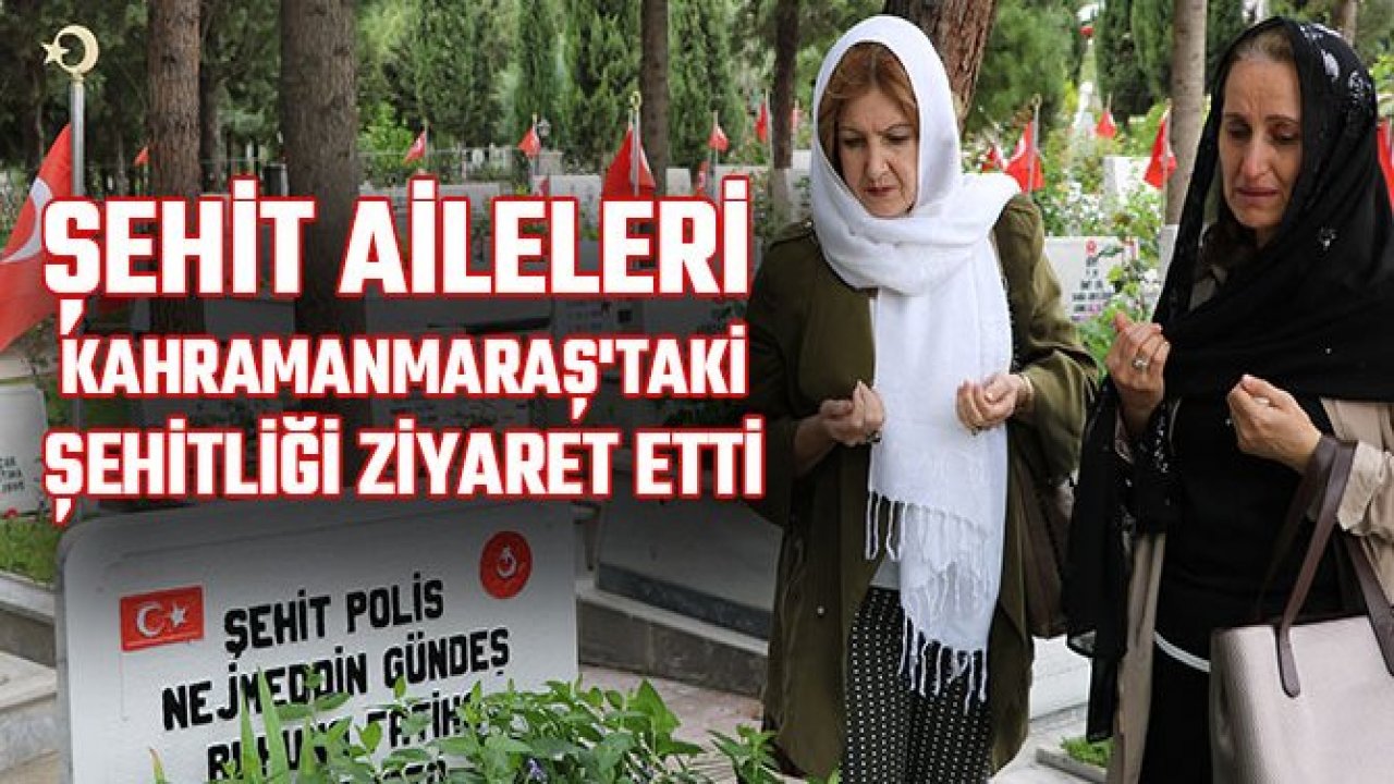 ŞEHİT YAKINLARI KAHRAMANMARAŞ'TA BULUŞTU