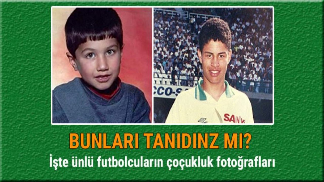 Futbolcuların küçüklük fotoğrafları şaşırttı