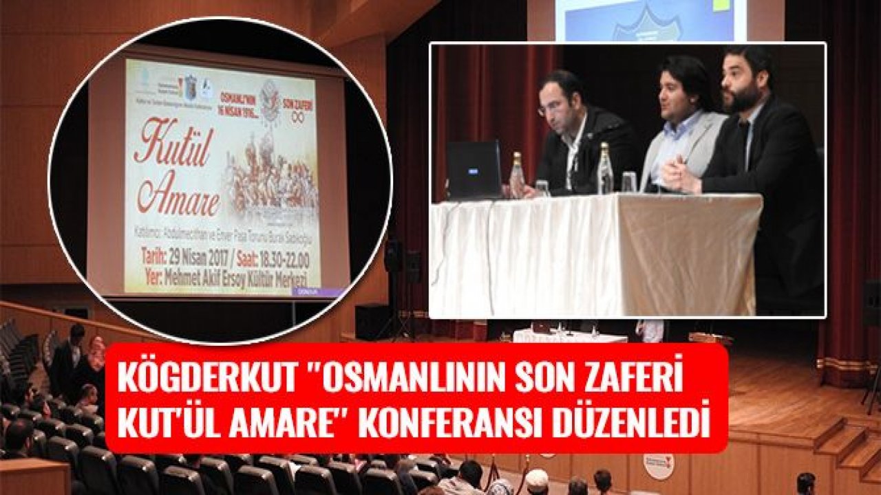 KÖGDERKUT ''OSMANLININ SON ZAFERİ KUT'ÜL AMARE'' KONFERANSI DÜZENLEDİ