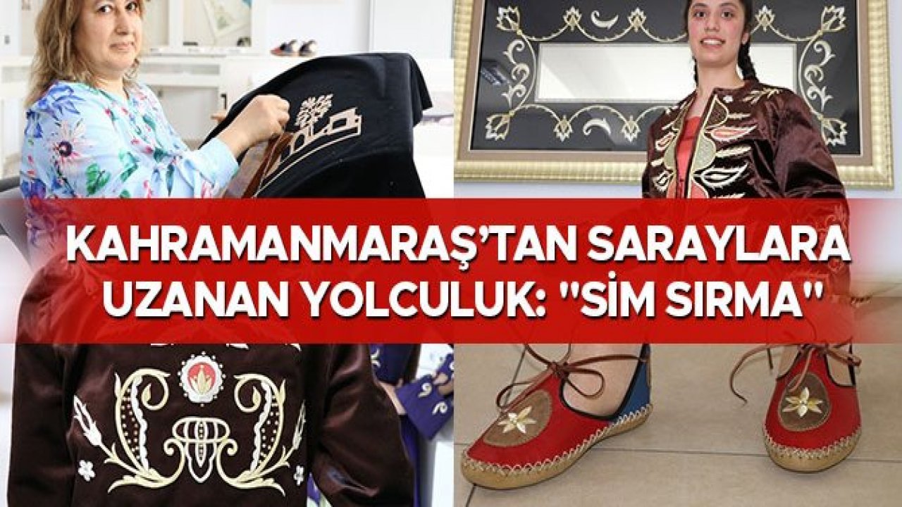 KAHRAMANMARAŞ’TAN SARAYLARA UZANAN YOLCULUK: "SİM SIRMA"