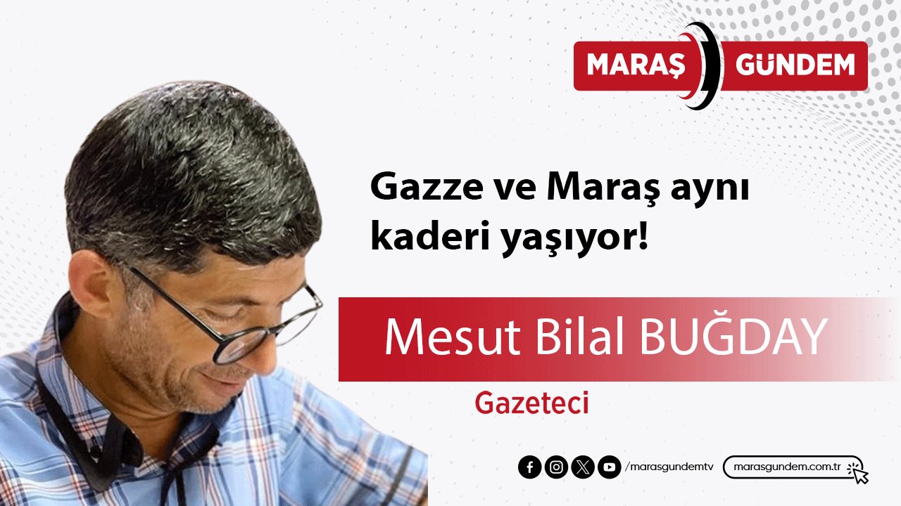 Gazze ve Maraş aynı kaderi yaşıyor!