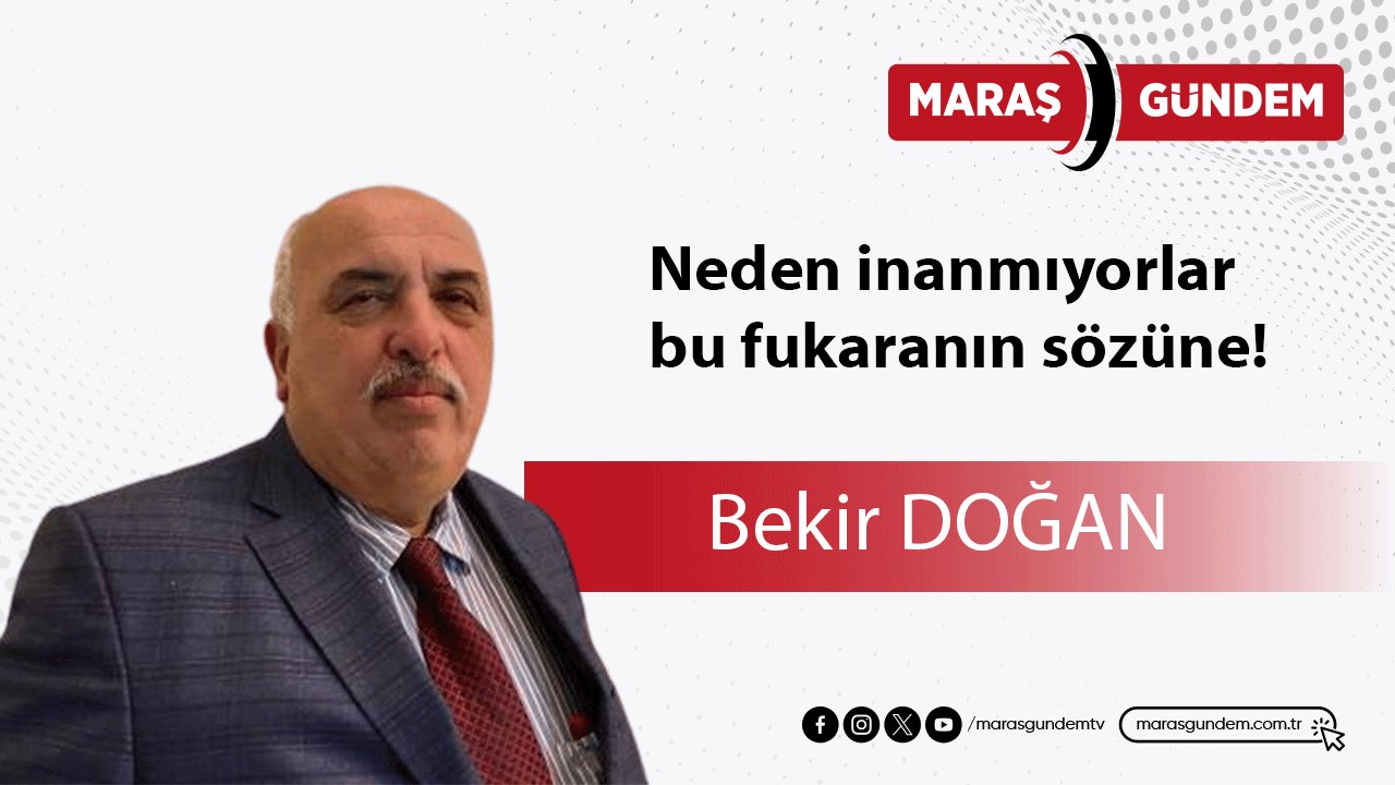 Neden inanmıyorlar bu fukaranın sözüne!