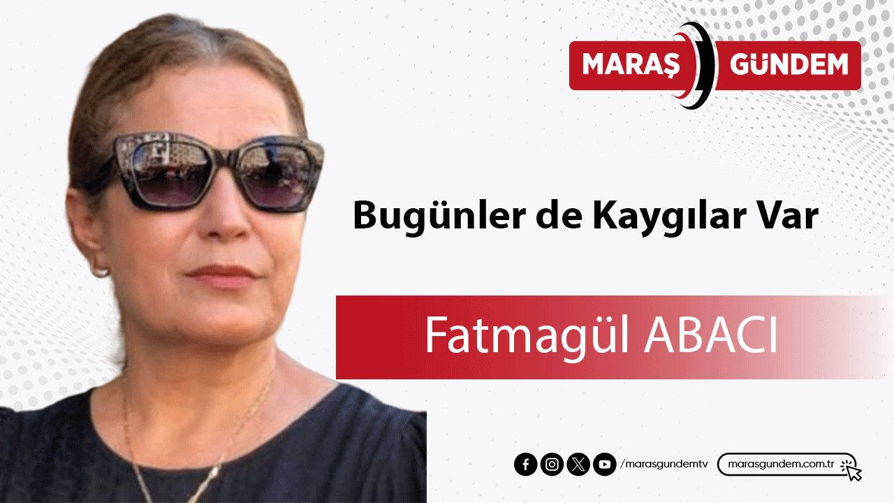 Bugünler de Kaygılar Var