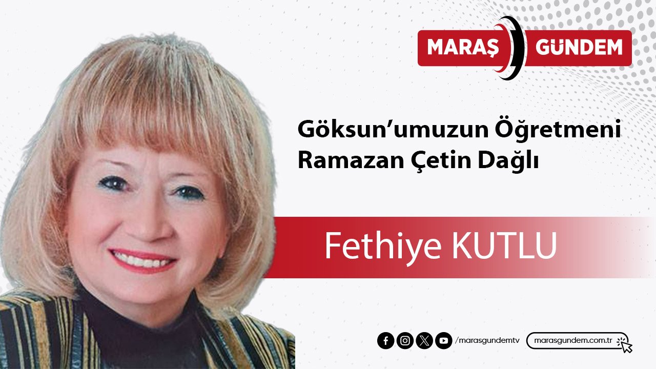 Göksun’umuzun Öğretmeni Ramazan Çetin Dağlı