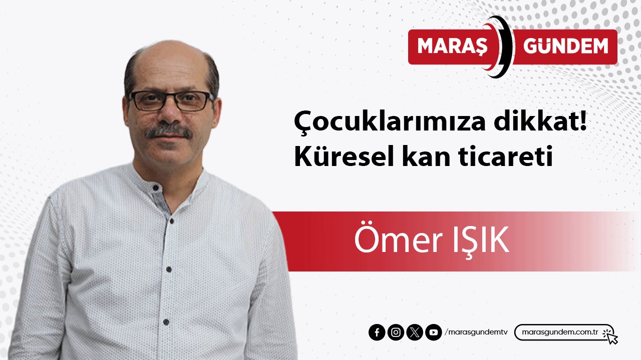 Çocuklarımıza dikkat! Küresel kan ticareti