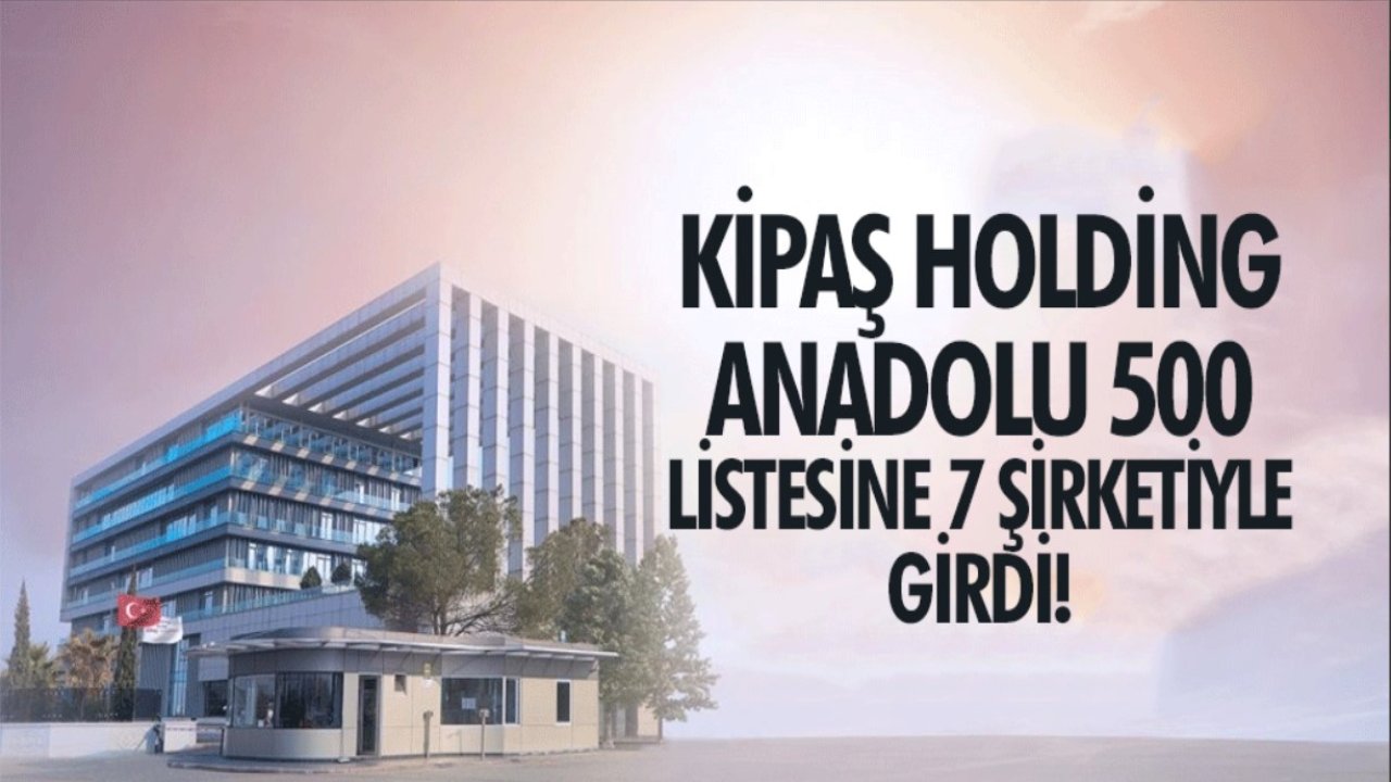 Kipaş, Anadolu 500 listesini altüst etti!