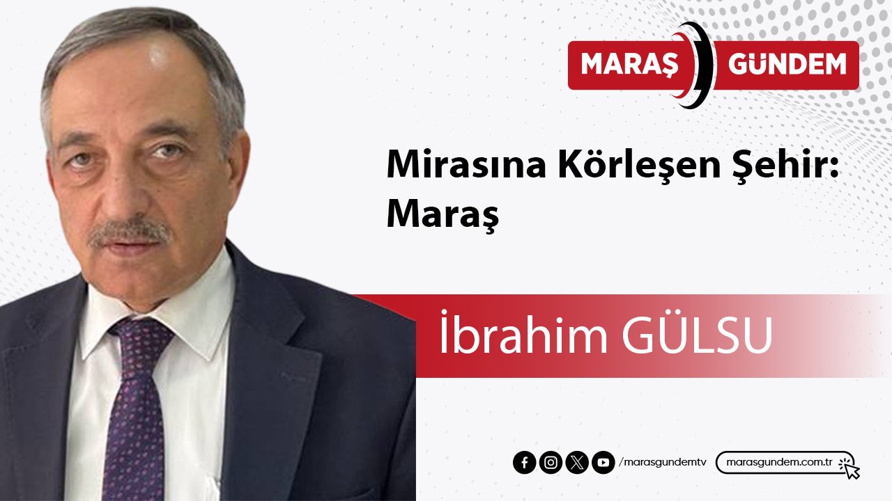 Mirasına Körleşen Şehir: Maraş