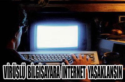 Virüslü Bilgisayara İnternet Yasaklansın