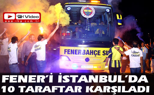 Fenerbahçeyi İstanbulda on kişi karşıladı