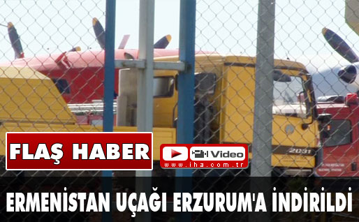 Ermenistan uçağı Erzuruma indirildi