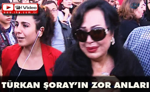 Türkan Şorayın zor anları