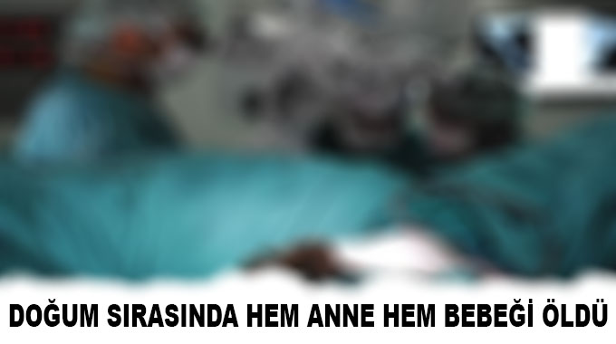 Doğum Sırasında Hem Anne Hem Bebeği Öldü