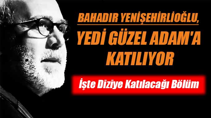 Bahadır Yenişehirlioğlu, Yedi Güzel Adama Katılıyor