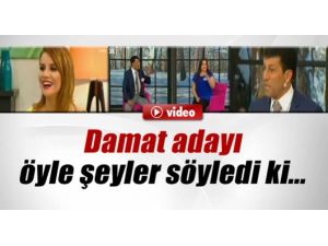 Damat Adayı Öyle Şeyler Söyledi Ki