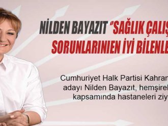 Nilden Bayazıt ‘’Sağlık Çalışanlarının Sorunlarını En İyi Bilenlerdenim’’